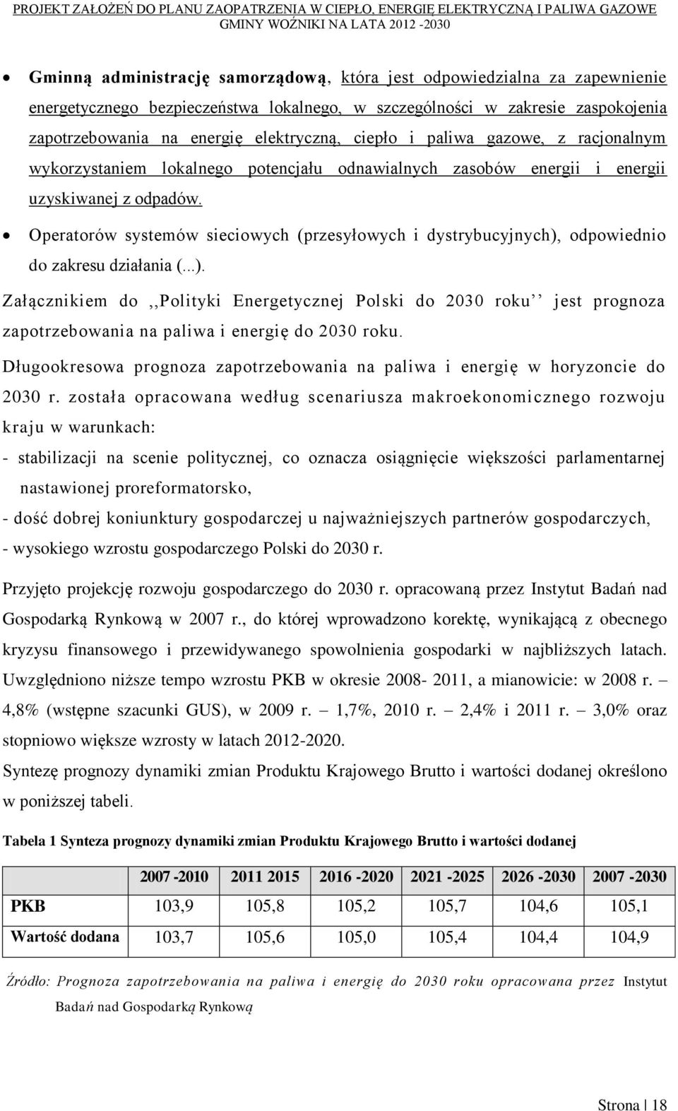 Operatorów systemów sieciowych (przesyłowych i dystrybucyjnych), odpowiednio do zakresu działania (...). Załącznikiem do,,polityki Energetycznej Polski do 2030 roku jest prognoza zapotrzebowania na paliwa i energię do 2030 roku.