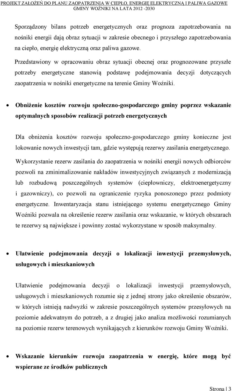 Przedstawiony w opracowaniu obraz sytuacji obecnej oraz prognozowane przyszłe potrzeby energetyczne stanowią podstawę podejmowania decyzji dotyczących zaopatrzenia w nośniki energetyczne na terenie