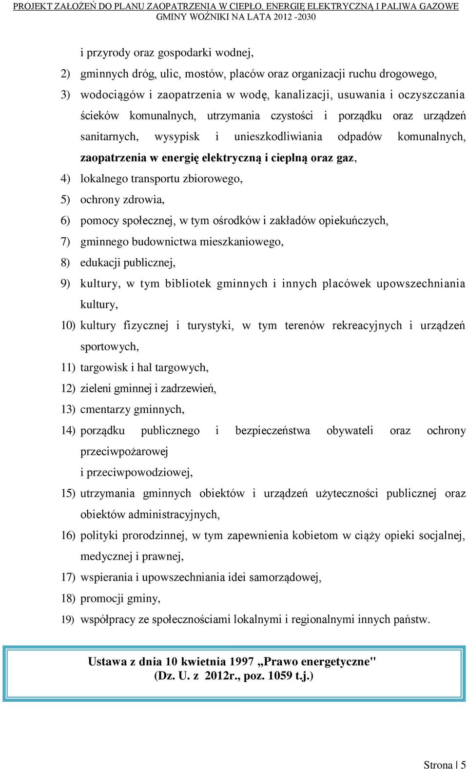 transportu zbiorowego, 5) ochrony zdrowia, 6) pomocy społecznej, w tym ośrodków i zakładów opiekuńczych, 7) gminnego budownictwa mieszkaniowego, 8) edukacji publicznej, 9) kultury, w tym bibliotek