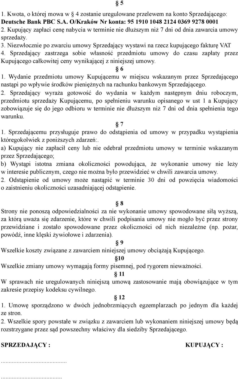 Sprzedający zastrzega sobie własność przedmiotu umowy do czasu zapłaty przez Kupującego całkowitej ceny wynikającej z niniejszej umowy. 6 1.
