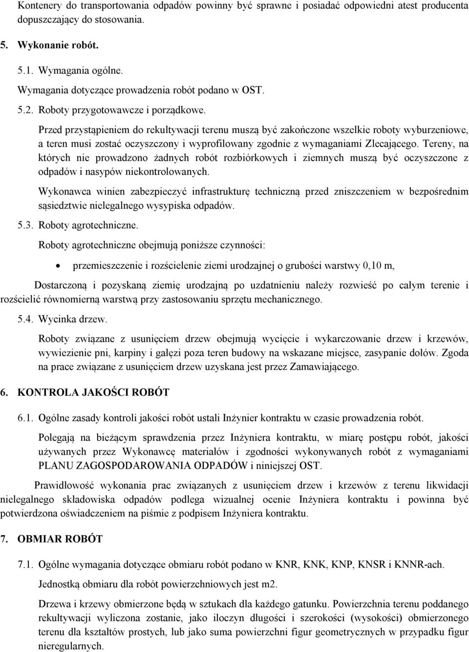 Przed przystąpieniem do rekultywacji terenu muszą być zakończone wszelkie roboty wyburzeniowe, a teren musi zostać oczyszczony i wyprofilowany zgodnie z wymaganiami Zlecającego.