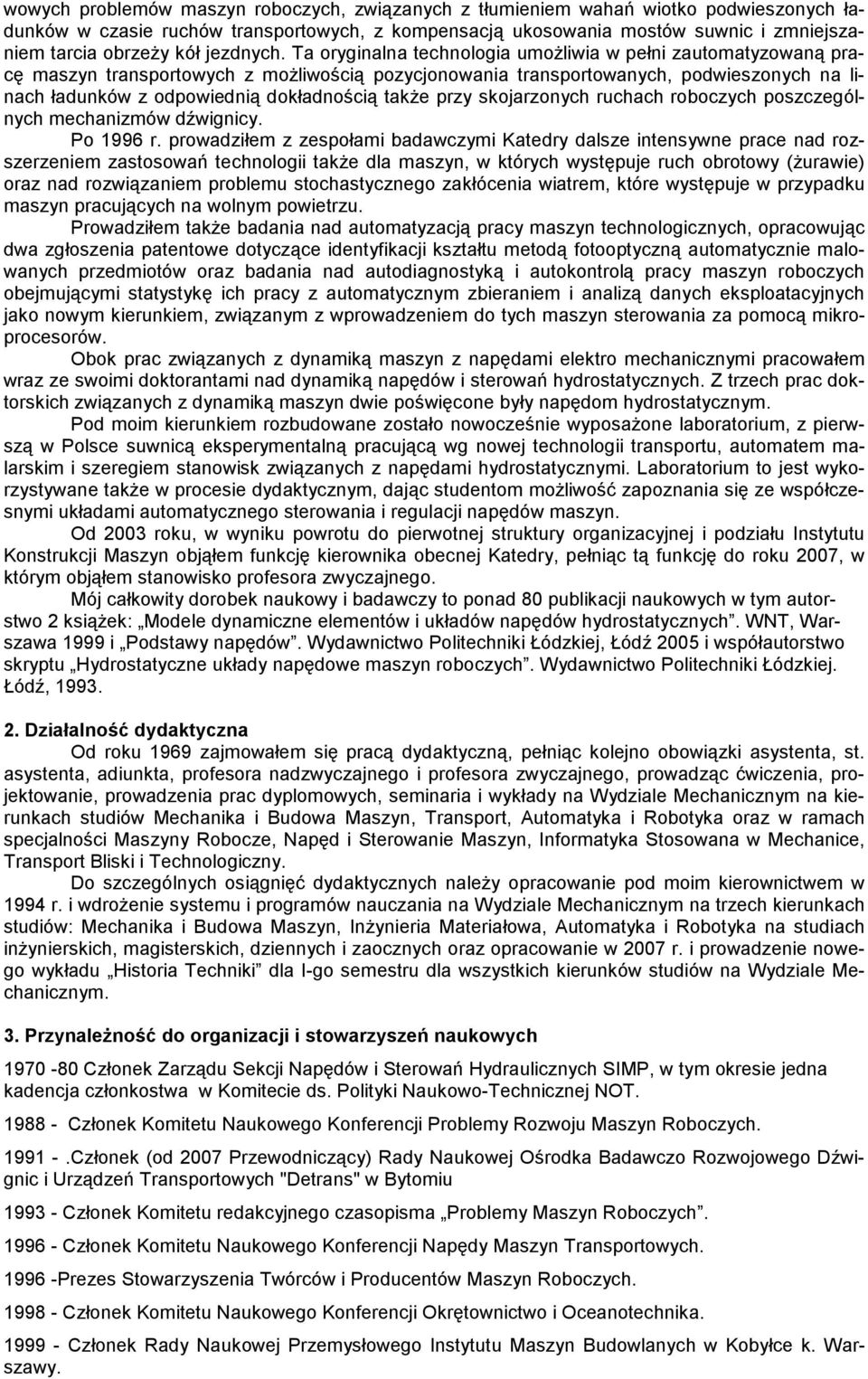 Ta oryginalna technologia umożliwia w pełni zautomatyzowaną pracę maszyn transportowych z możliwością pozycjonowania transportowanych, podwieszonych na linach ładunków z odpowiednią dokładnością