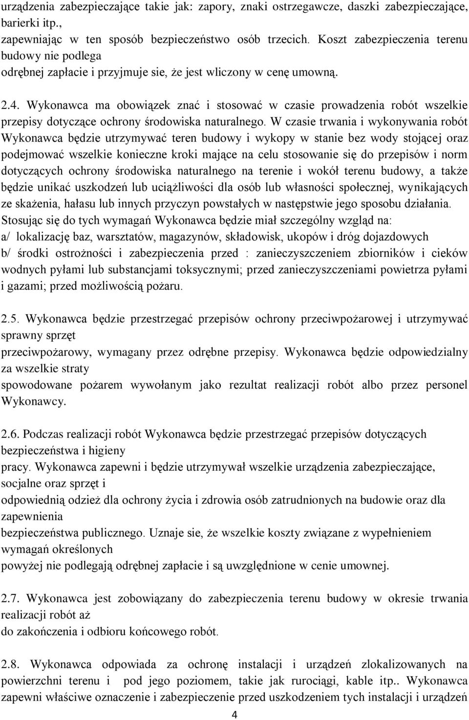 Wykonawca ma obowiązek znać i stosować w czasie prowadzenia robót wszelkie przepisy dotyczące ochrony środowiska naturalnego.