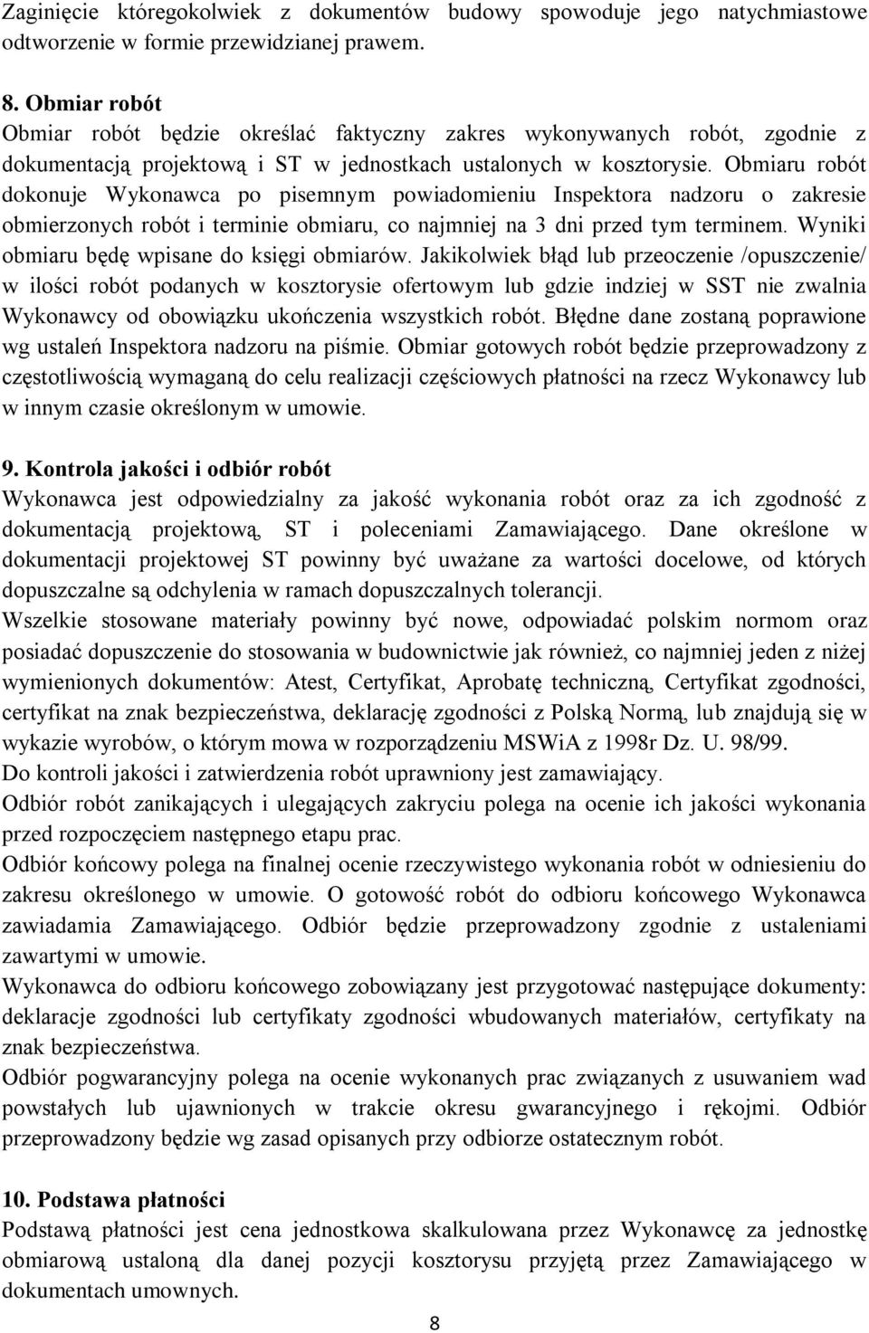 Obmiaru robót dokonuje Wykonawca po pisemnym powiadomieniu Inspektora nadzoru o zakresie obmierzonych robót i terminie obmiaru, co najmniej na 3 dni przed tym terminem.