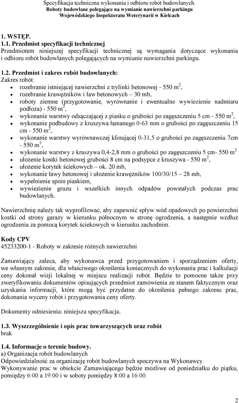 (przygotowanie, wyrównanie i ewentualne wywiezienie nadmiaru podłoża) - 550 m 2, wykonanie warstwy odsączającej z piasku o grubości po zagęszczeniu 5 cm - 550 m 2, wykonanie podbudowy z kruszywa