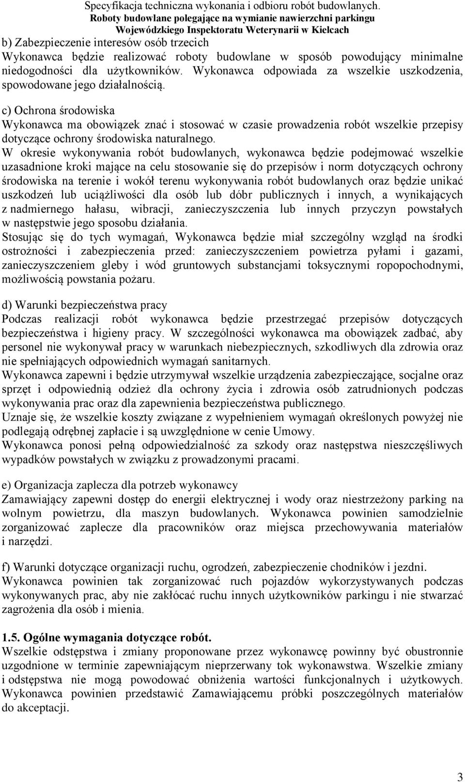 c) Ochrona środowiska Wykonawca ma obowiązek znać i stosować w czasie prowadzenia robót wszelkie przepisy dotyczące ochrony środowiska naturalnego.