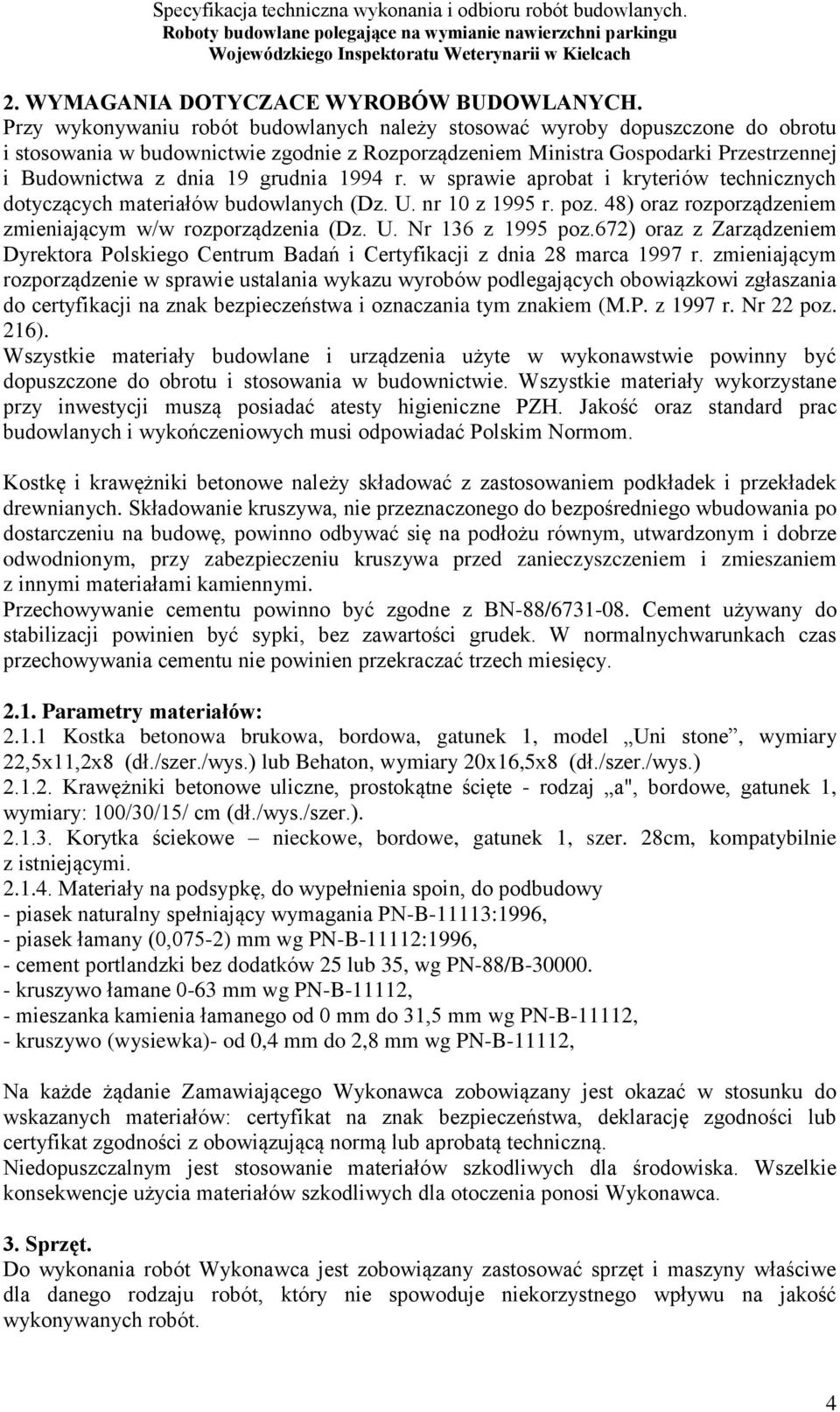 1994 r. w sprawie aprobat i kryteriów technicznych dotyczących materiałów budowlanych (Dz. U. nr 10 z 1995 r. poz. 48) oraz rozporządzeniem zmieniającym w/w rozporządzenia (Dz. U. Nr 136 z 1995 poz.