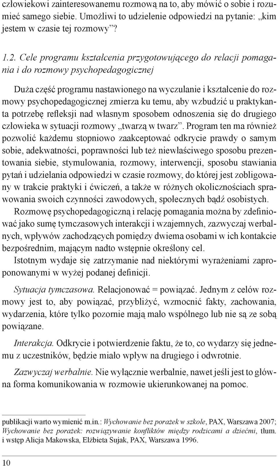 temu, aby wzbudzić u praktykanta potrzebę refleksji nad własnym sposobem odnoszenia się do drugiego człowieka w sytuacji rozmowy twarzą w twarz.