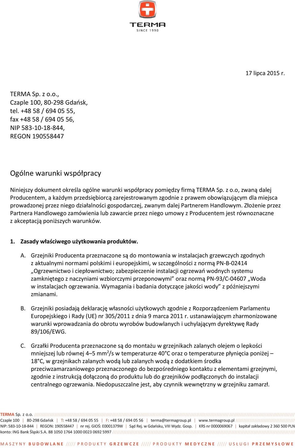 o, zwaną dalej Producentem, a każdym przedsiębiorcą zarejestrowanym zgodnie z prawem obowiązującym dla miejsca prowadzonej przez niego działalności gospodarczej, zwanym dalej Partnerem Handlowym.