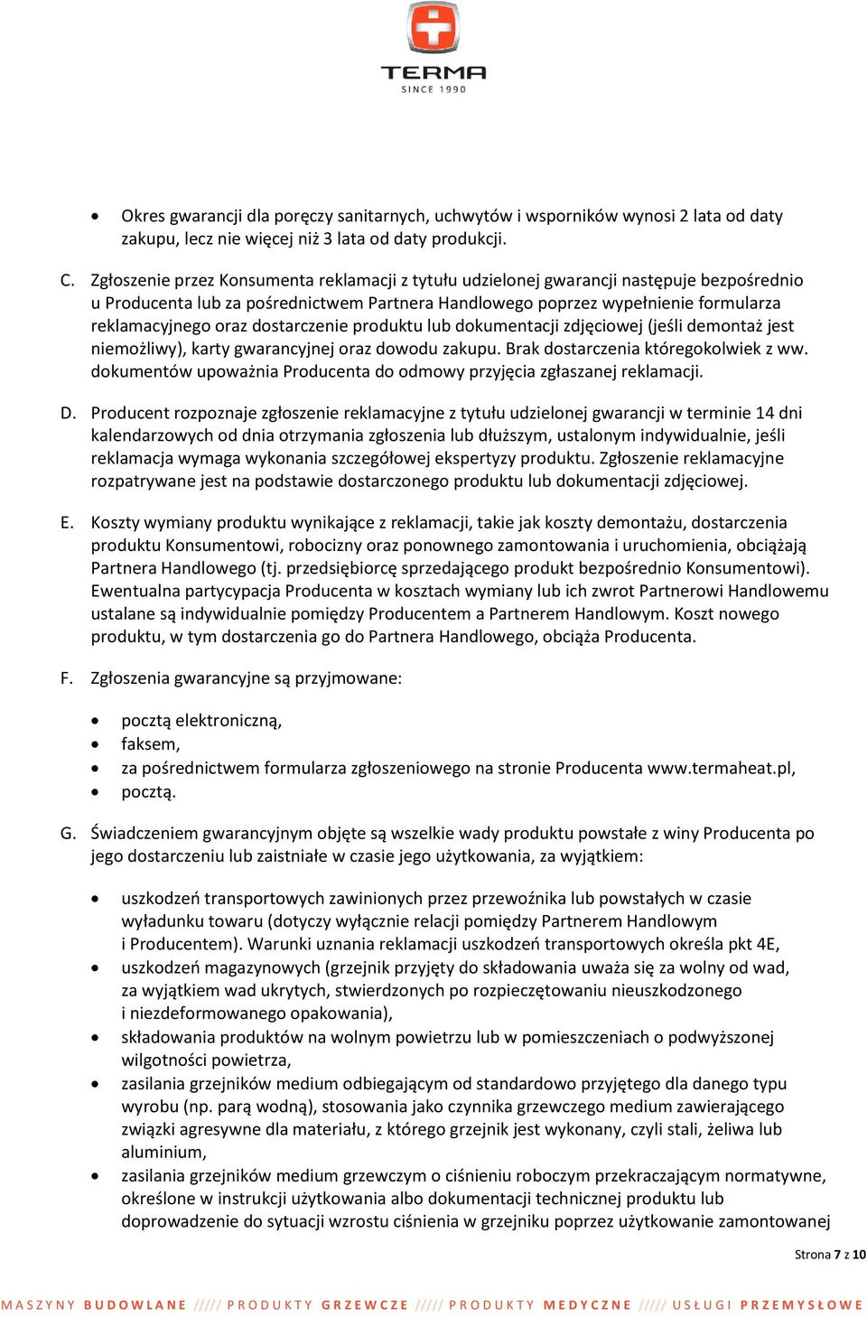 dostarczenie produktu lub dokumentacji zdjęciowej (jeśli demontaż jest niemożliwy), karty gwarancyjnej oraz dowodu zakupu. Brak dostarczenia któregokolwiek z ww.