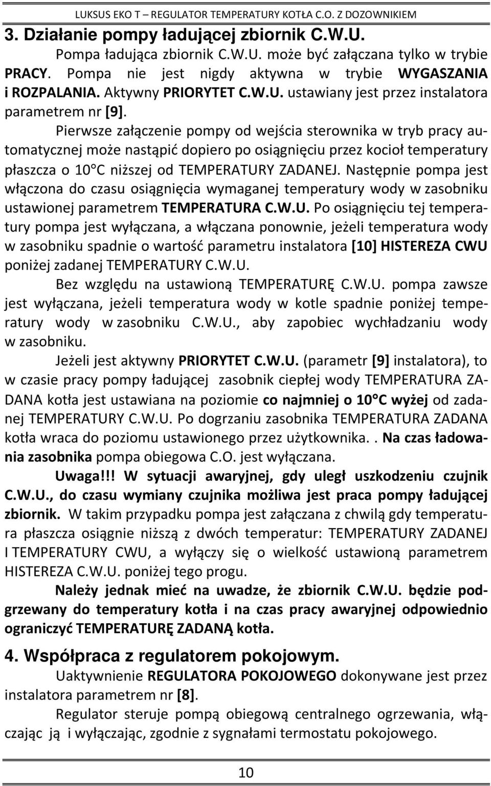 Pierwsze załączenie pompy od wejścia sterownika w tryb pracy automatycznej może nastąpić dopiero po osiągnięciu przez kocioł temperatury płaszcza o 10 C niższej od TEMPERATURY ZADANEJ.