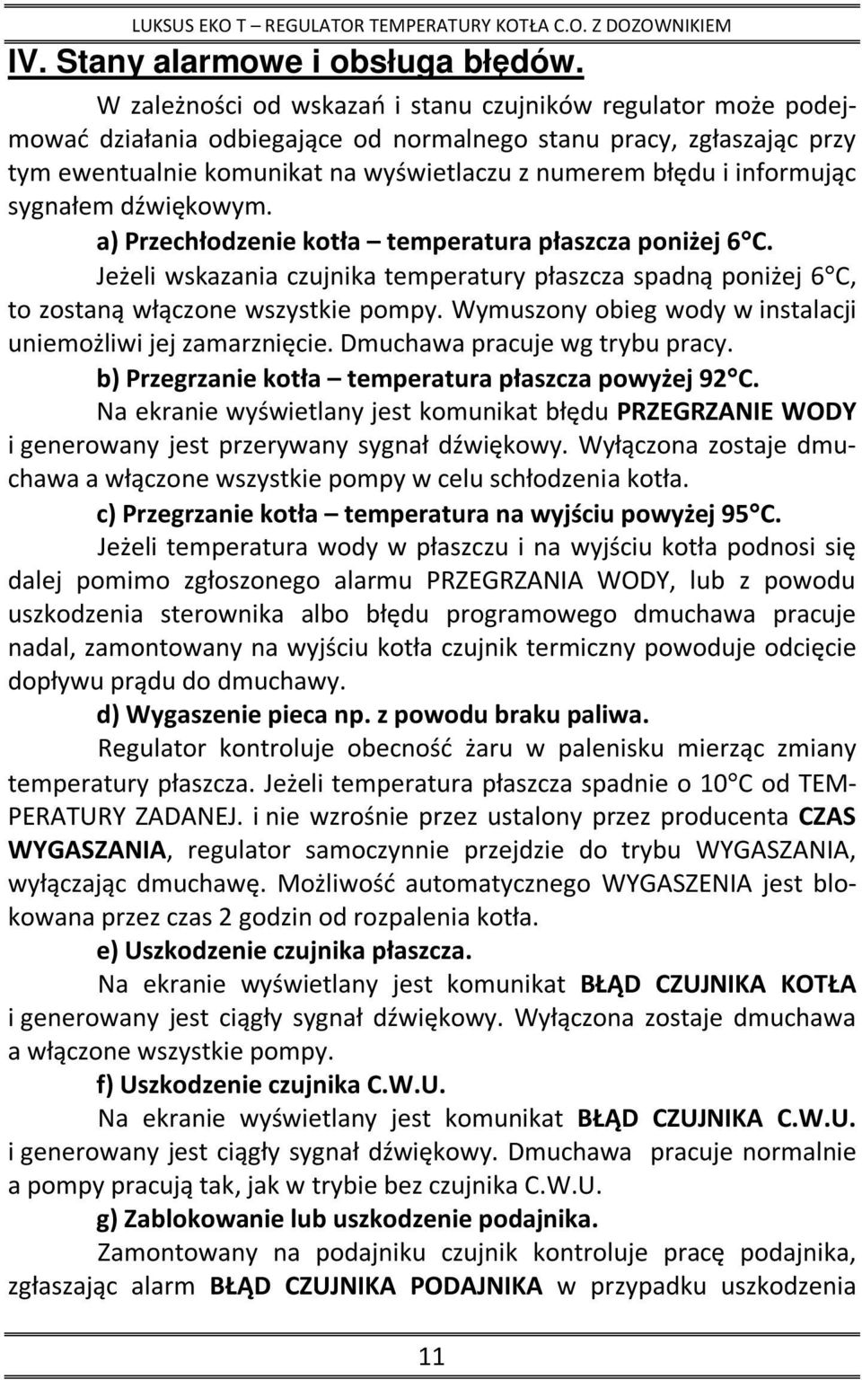 informując sygnałem dźwiękowym. a) Przechłodzenie kotła temperatura płaszcza poniżej 6 C. Jeżeli wskazania czujnika temperatury płaszcza spadną poniżej 6 C, to zostaną włączone wszystkie pompy.