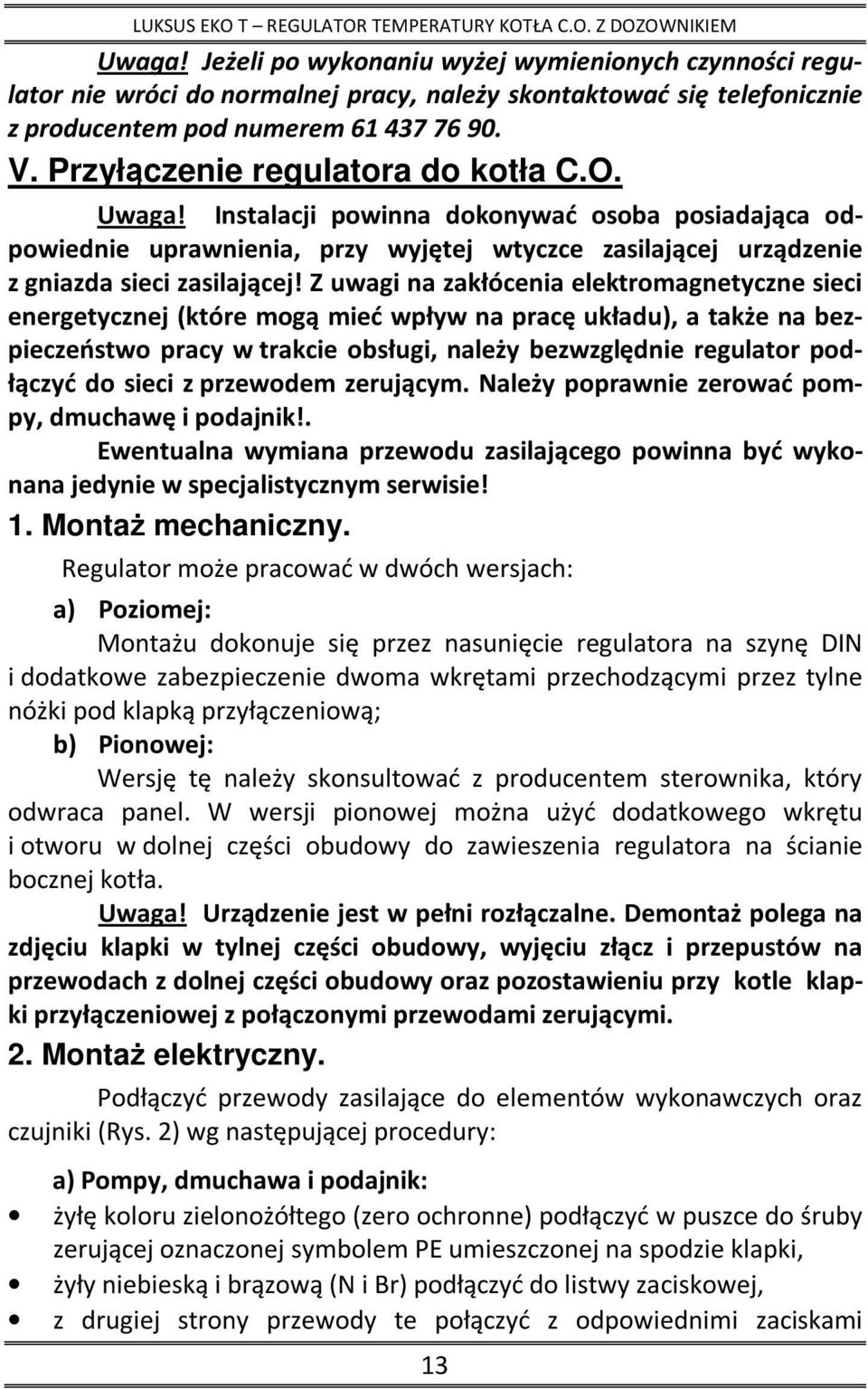 Z uwagi na zakłócenia elektromagnetyczne sieci energetycznej (które mogą mieć wpływ na pracę układu), a także na bezpieczeństwo pracy w trakcie obsługi, należy bezwzględnie regulator podłączyć do