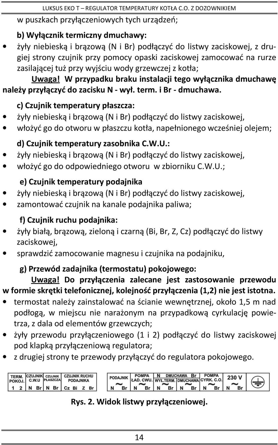 c) Czujnik temperatury płaszcza: żyły niebieską i brązową (N i Br) podłączyć do listwy zaciskowej, włożyć go do otworu w płaszczu kotła, napełnionego wcześniej olejem; d) Czujnik temperatury