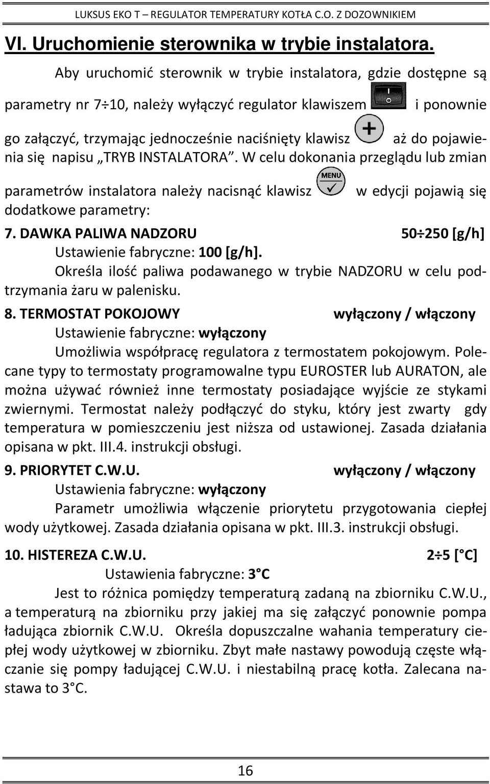 pojawienia się napisu TRYB INSTALATORA. W celu dokonania przeglądu lub zmian parametrów instalatora należy nacisnąć klawisz dodatkowe parametry: w edycji pojawią się 7.