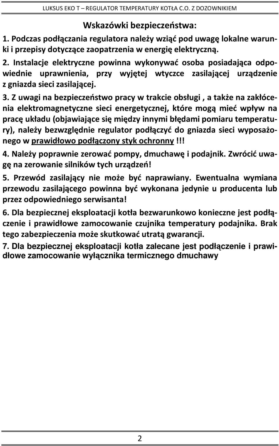 Z uwagi na bezpieczeństwo pracy w trakcie obsługi, a także na zakłócenia elektromagnetyczne sieci energetycznej, które mogą mieć wpływ na pracę układu (objawiające się między innymi błędami pomiaru