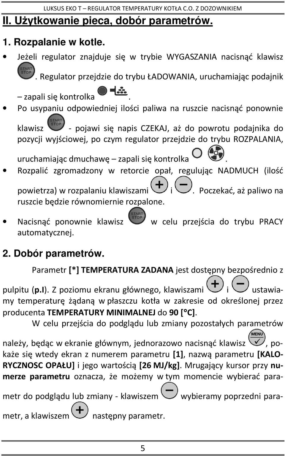 Po usypaniu odpowiedniej ilości paliwa na ruszcie nacisnąć ponownie klawisz - pojawi się napis CZEKAJ, aż do powrotu podajnika do pozycji wyjściowej, po czym regulator przejdzie do trybu ROZPALANIA,