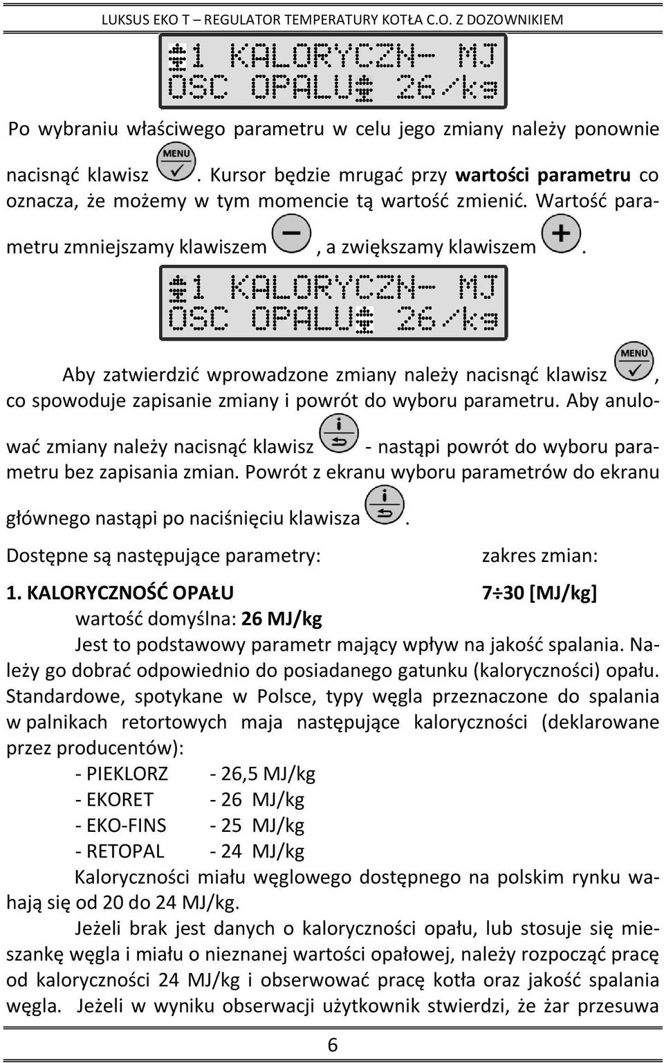 Aby anulować zmiany należy nacisnąć klawisz - nastąpi powrót do wyboru parametru bez zapisania zmian. Powrót z ekranu wyboru parametrów do ekranu głównego nastąpi po naciśnięciu klawisza.