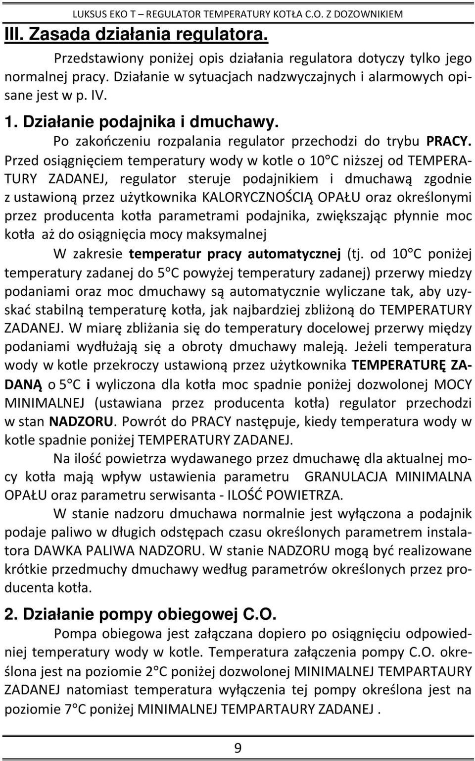 Przed osiągnięciem temperatury wody w kotle o 10 C niższej od TEMPERA- TURY ZADANEJ, regulator steruje podajnikiem i dmuchawą zgodnie z ustawioną przez użytkownika KALORYCZNOŚCIĄ OPAŁU oraz