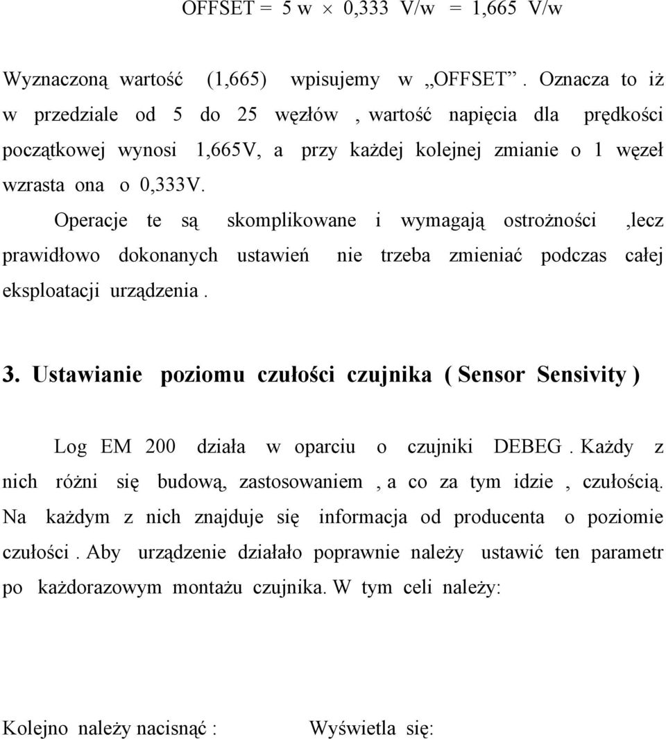 Operacje te są skomplikowane i wymagają ostrożności,lecz prawidłowo dokonanych ustawień nie trzeba zmieniać podczas całej eksploatacji urządzenia. 3.