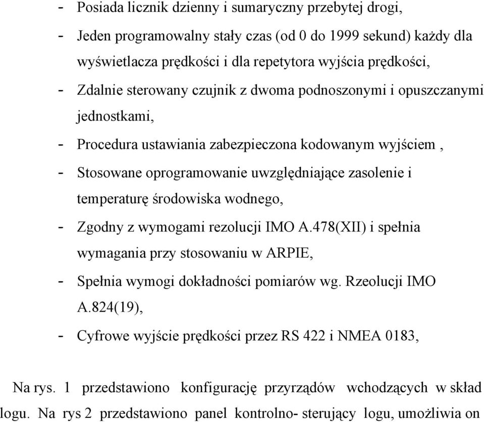 temperaturę środowiska wodnego, - Zgodny z wymogami rezolucji IMO A.478(XII) i spełnia wymagania przy stosowaniu w ARPIE, - Spełnia wymogi dokładności pomiarów wg. Rzeolucji IMO A.