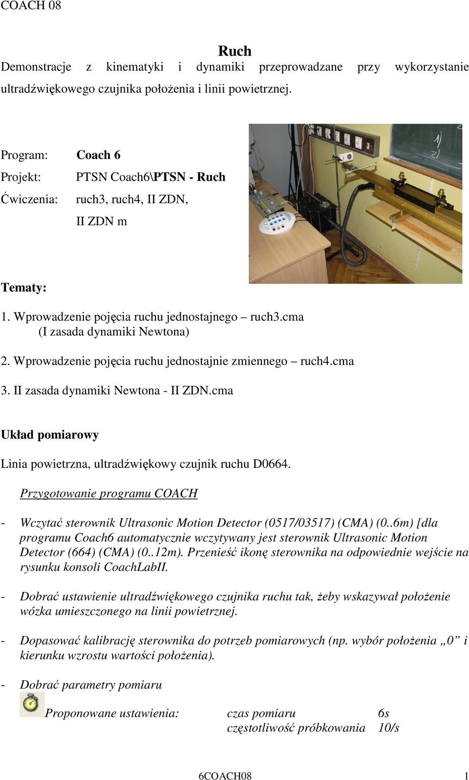 Wprowadzenie pojęcia ruchu jednostajnie zmiennego ruch4.cma 3. II zasada dynamiki Newtona - II ZDN.cma Układ pomiarowy Linia powietrzna, ultradźwiękowy czujnik ruchu D0664.