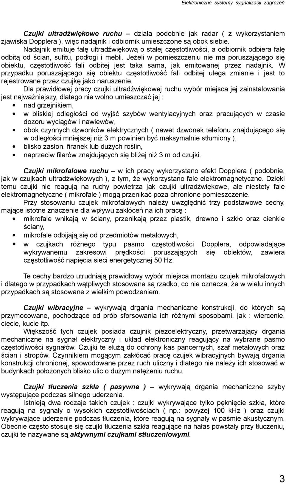 Jeżeli w pomieszczeniu nie ma poruszającego się obiektu, częstotliwość fali odbitej jest taka sama, jak emitowanej przez nadajnik.