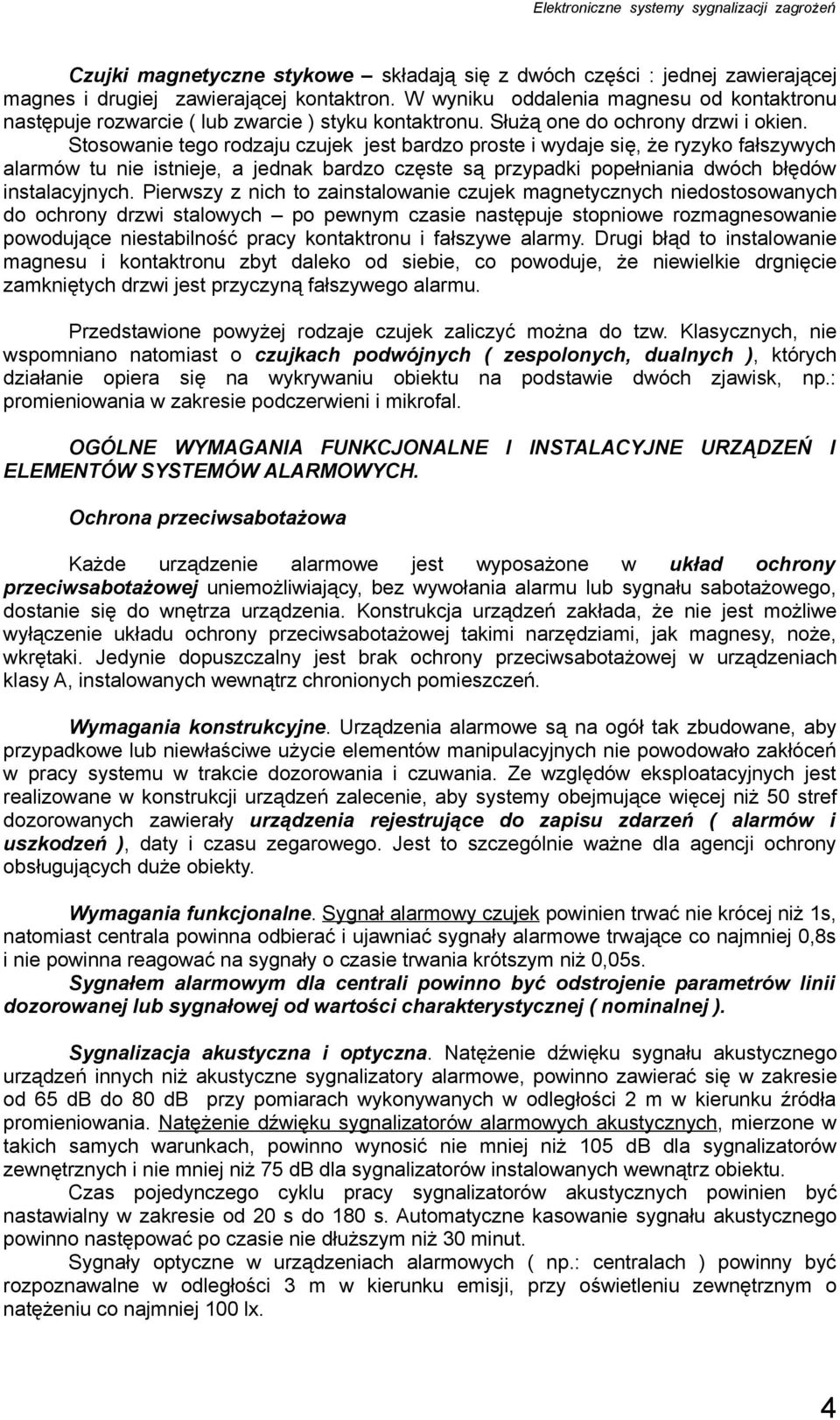 Stosowanie tego rodzaju czujek jest bardzo proste i wydaje się, że ryzyko fałszywych alarmów tu nie istnieje, a jednak bardzo częste są przypadki popełniania dwóch błędów instalacyjnych.