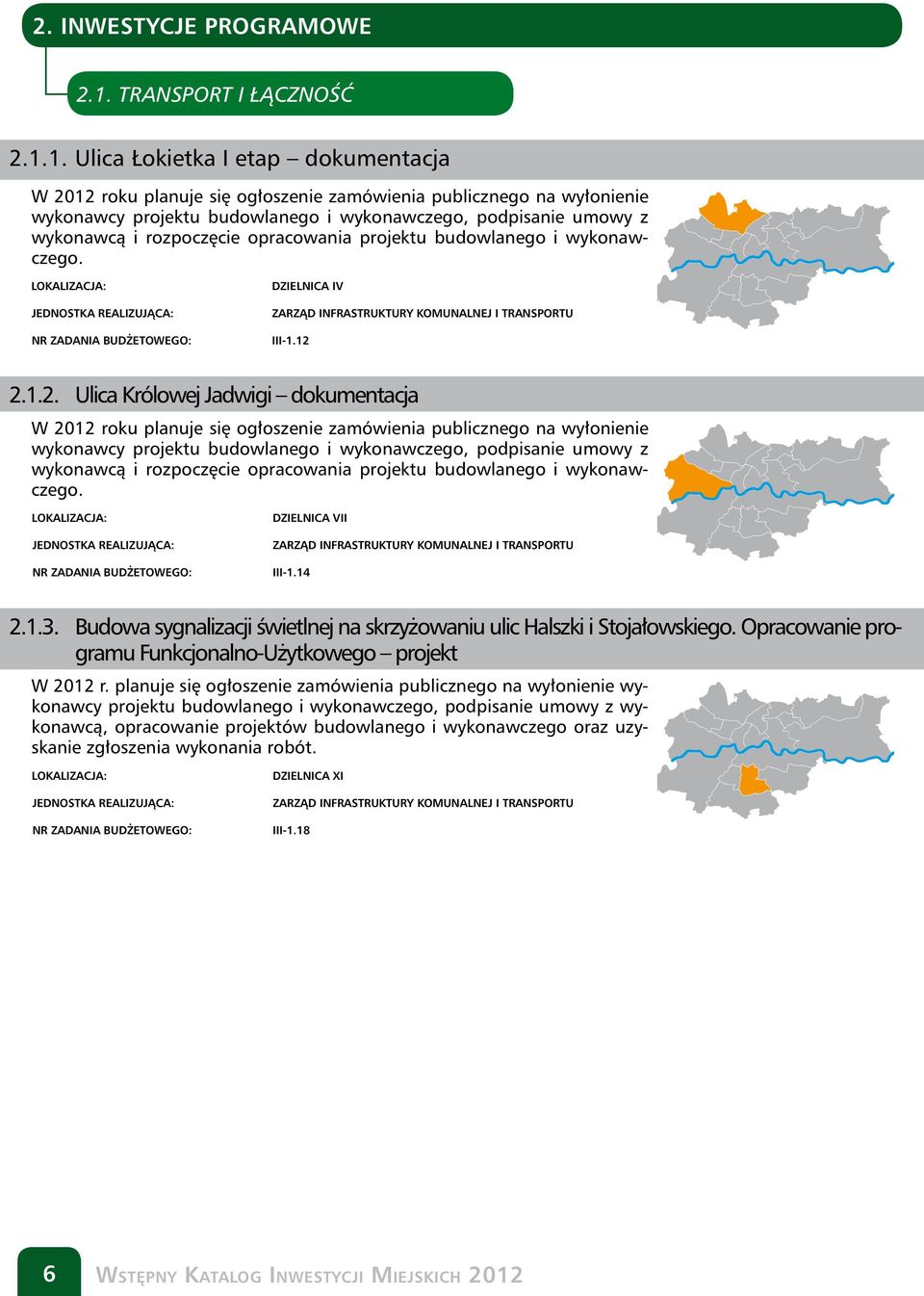 1. Ulica Łokietka I etap dokumentacja W 2012 roku planuje się ogłoszenie zamówienia publicznego na wyłonienie wykonawcy projektu budowlanego i wykonawczego, podpisanie umowy z wykonawcą i rozpoczęcie