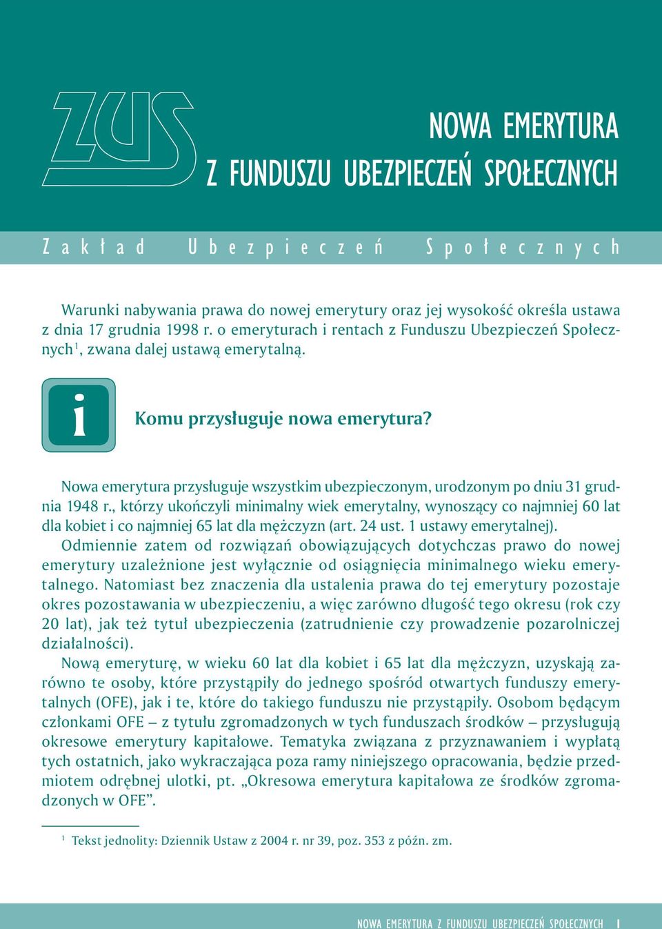 Nowa emerytura przysługuje wszystkm ubezpeczonym, urodzonym po dnu 31 grudna 1948 r., którzy ukończyl mnmalny wek emerytalny, wynoszący co najmnej 60 lat dla kobet co najmnej 65 lat dla mężczyzn (art.