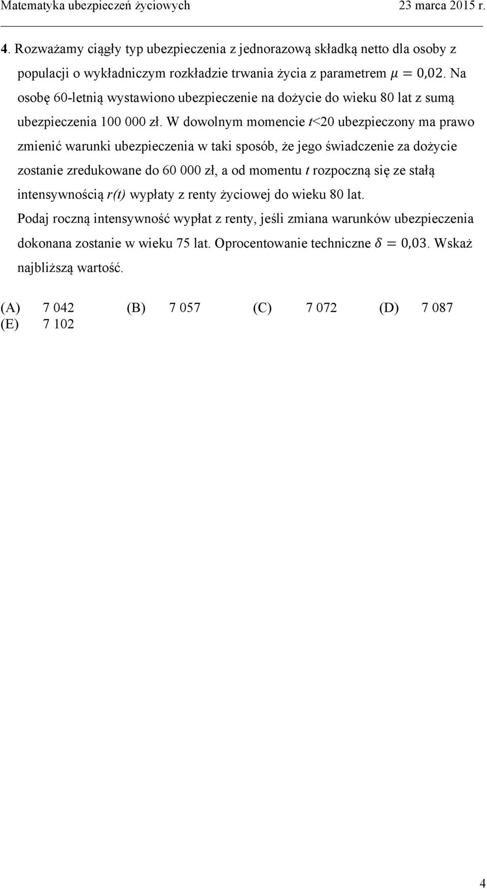 W dowolnym momencie t<20 ubezpieczony ma prawo zmienić warunki ubezpieczenia w taki sposób, że jego świadczenie za dożycie zostanie zredukowane do 60 000 zł, a od momentu t rozpoczną