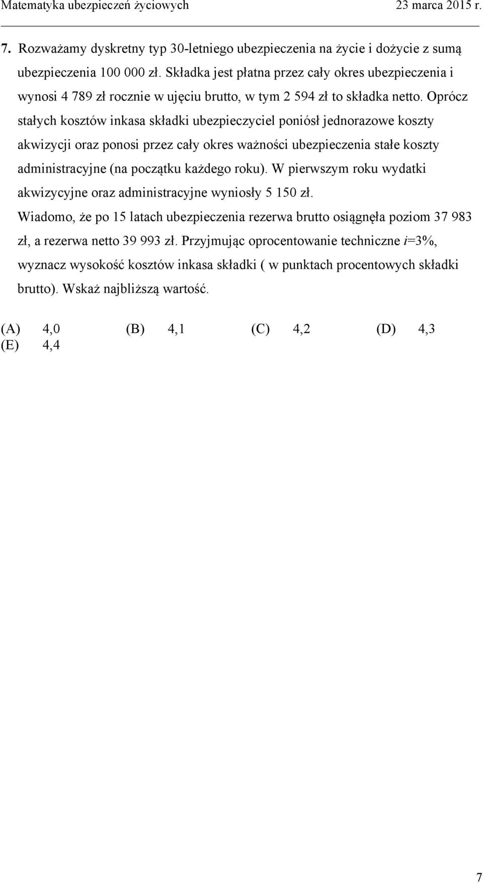 Oprócz stałych kosztów inkasa składki ubezpieczyciel poniósł jednorazowe koszty akwizycji oraz ponosi przez cały okres ważności ubezpieczenia stałe koszty administracyjne (na początku każdego roku).