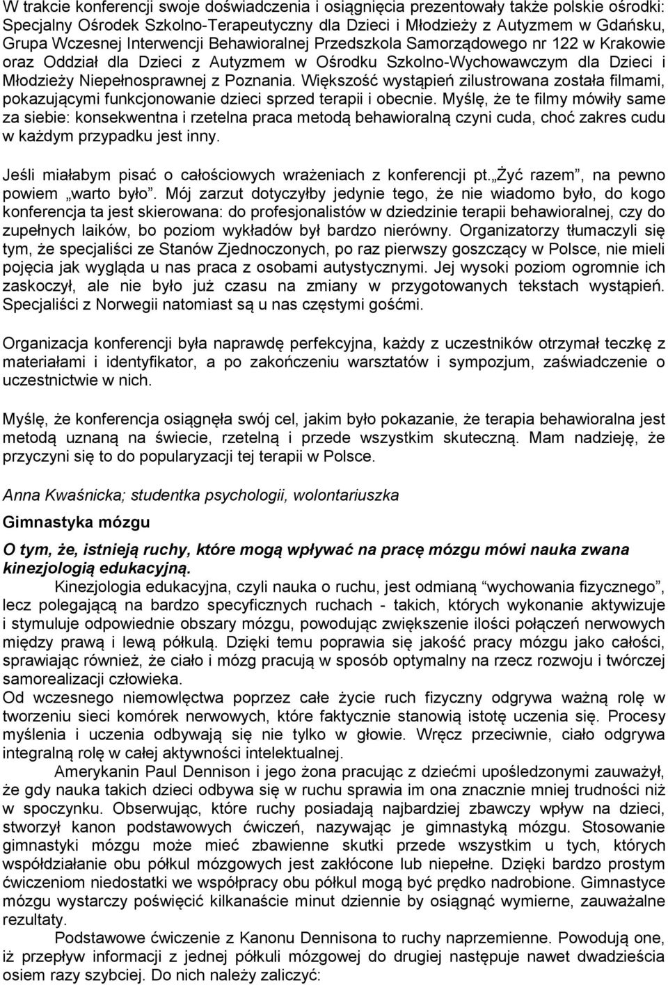 Większość wystąpień zilustrowana została filmami, pokazującymi funkcjonowanie dzieci sprzed terapii i obecnie.