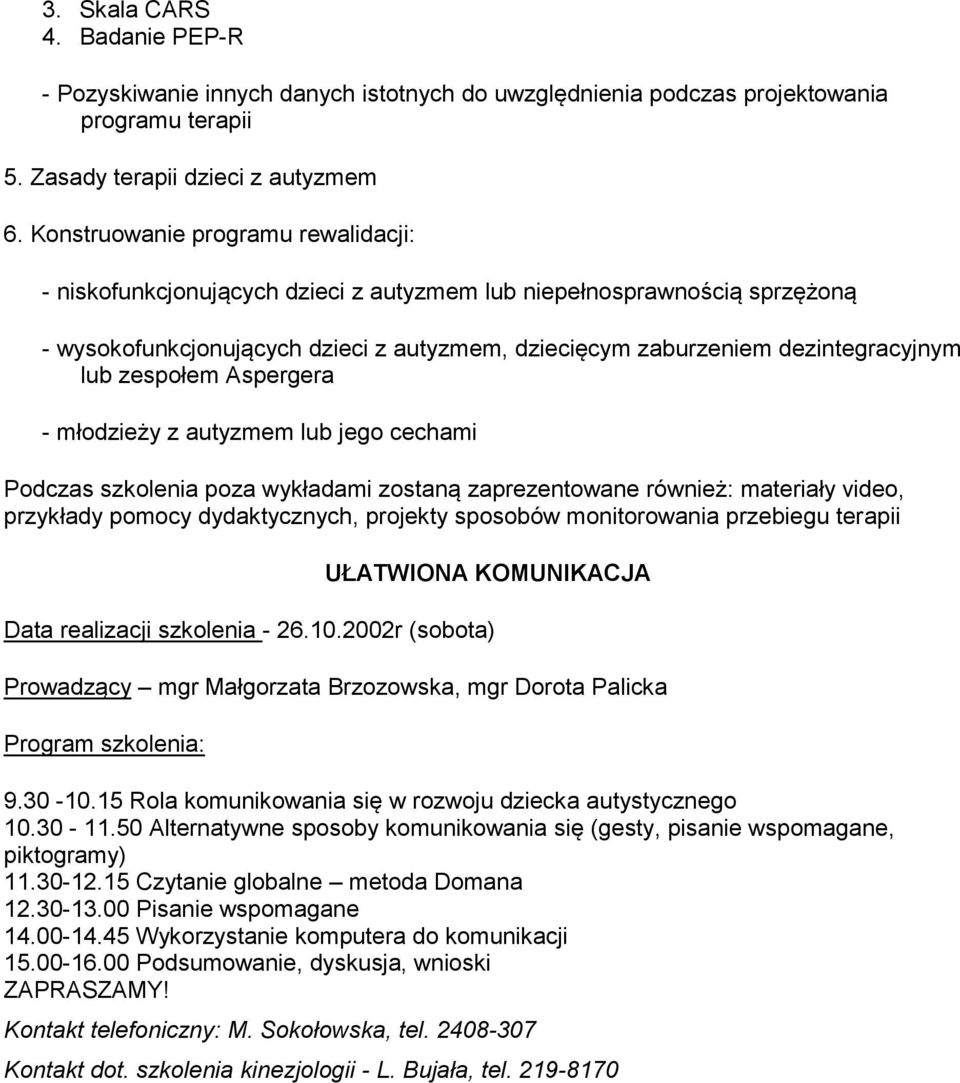 zespołem Aspergera - młodzieży z autyzmem lub jego cechami Podczas szkolenia poza wykładami zostaną zaprezentowane również: materiały video, przykłady pomocy dydaktycznych, projekty sposobów