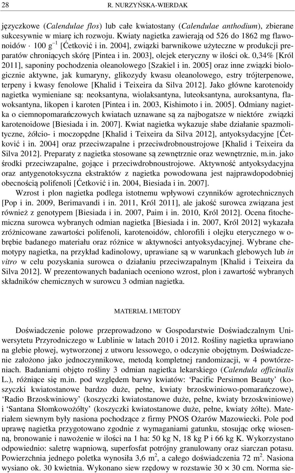 2003], olejek eteryczny w ilości ok. 0,34% [Król 2011], saponiny pochodzenia oleanolowego [Szakiel i in.