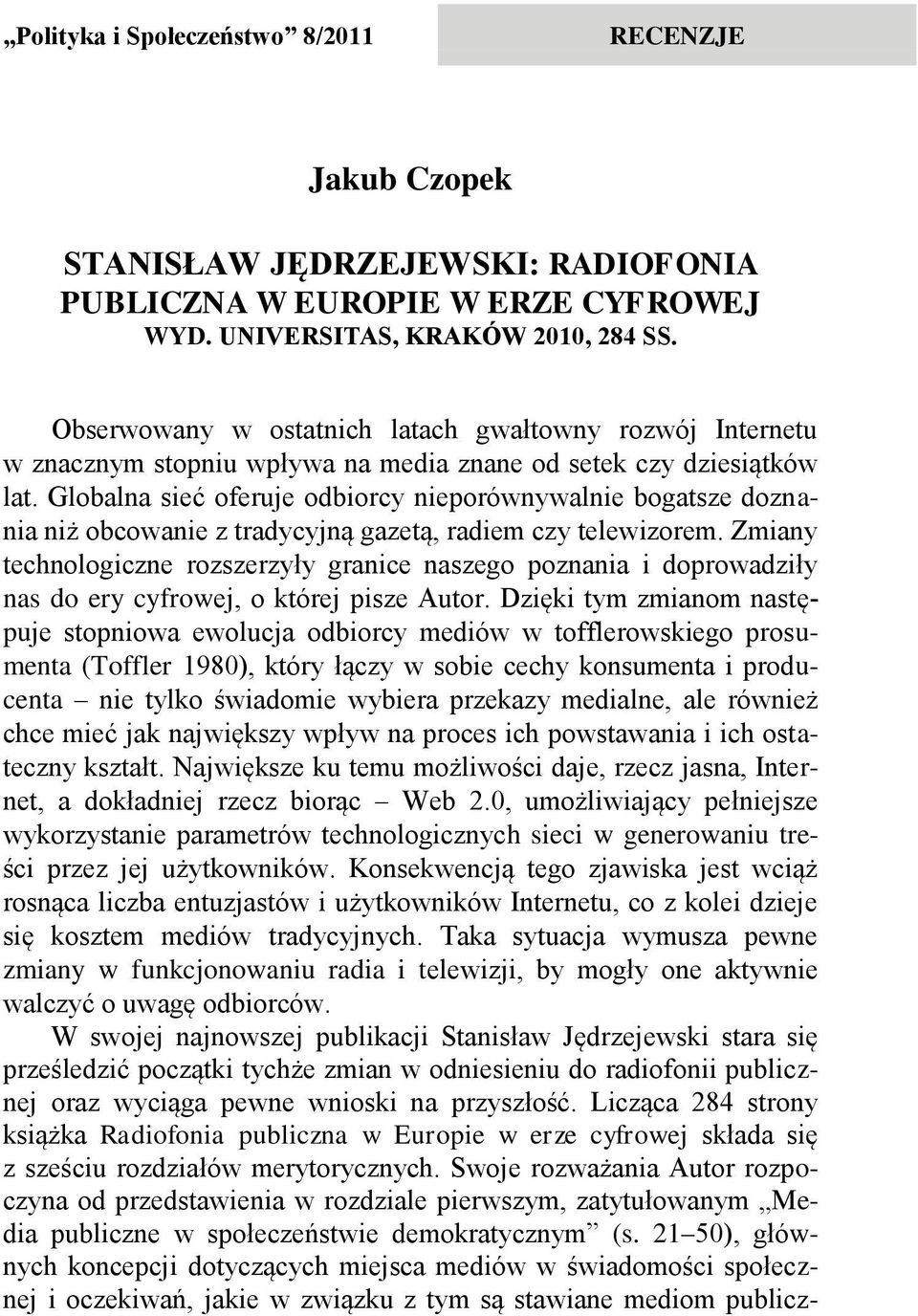 Globalna sieć oferuje odbiorcy nieporównywalnie bogatsze doznania niż obcowanie z tradycyjną gazetą, radiem czy telewizorem.