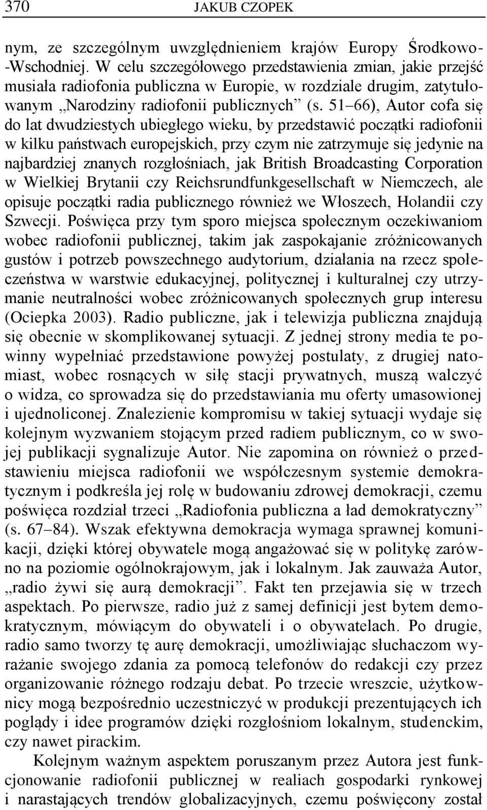 51 66), Autor cofa się do lat dwudziestych ubiegłego wieku, by przedstawić początki radiofonii w kilku państwach europejskich, przy czym nie zatrzymuje się jedynie na najbardziej znanych