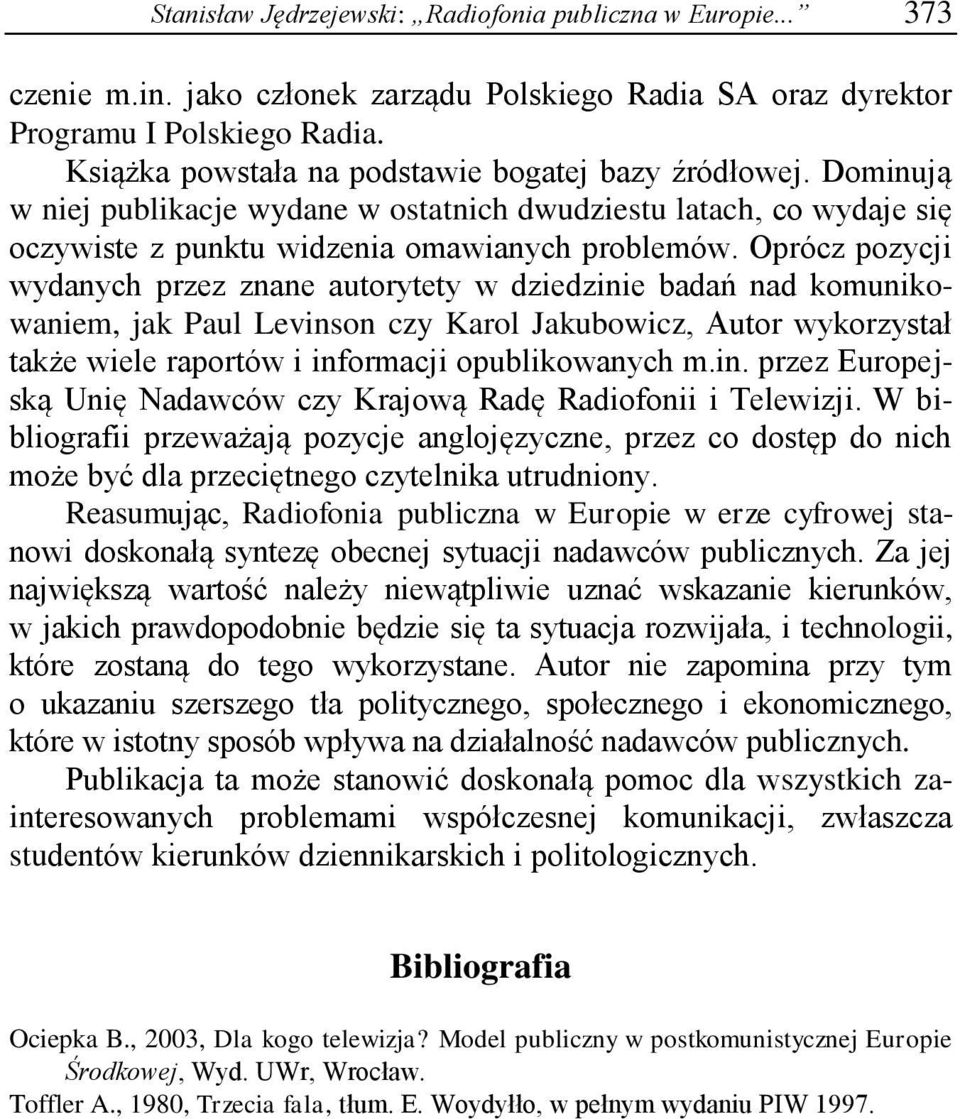 Oprócz pozycji wydanych przez znane autorytety w dziedzinie badań nad komunikowaniem, jak Paul Levinson czy Karol Jakubowicz, Autor wykorzystał także wiele raportów i informacji opublikowanych m.in. przez Europejską Unię Nadawców czy Krajową Radę Radiofonii i Telewizji.