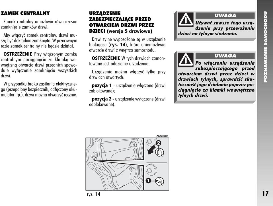 W przypadku braku zasilania elektrycznego (przepalony bezpiecznik, od àczony akumulator itp.), drzwi mo na otworzyç r cznie.