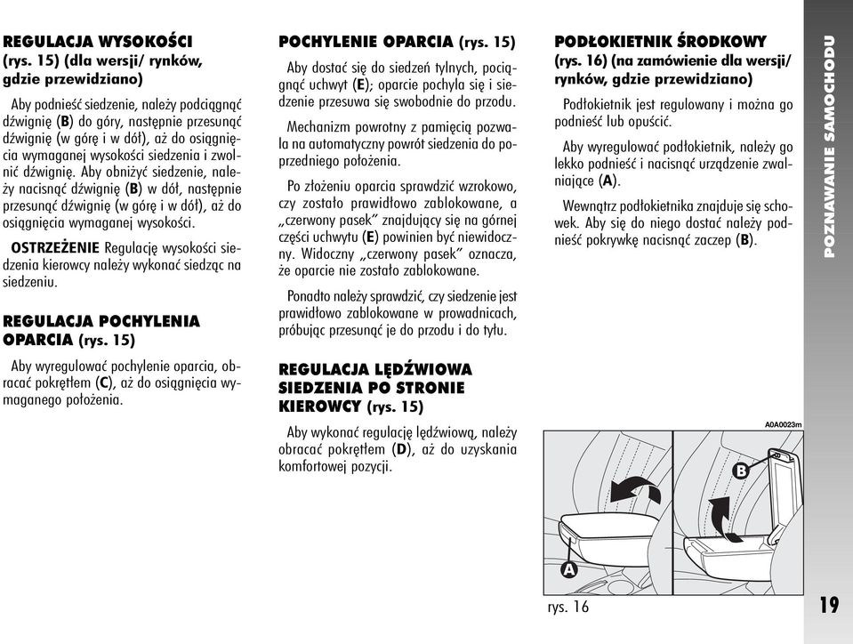 i zwolniç dêwigni. Aby obni yç siedzenie, nale- y nacisnàç dêwigni (B) w dó, nast pnie przesunàç dêwigni (w gór i w dó ), a do osiàgni cia wymaganej wysokoêci.