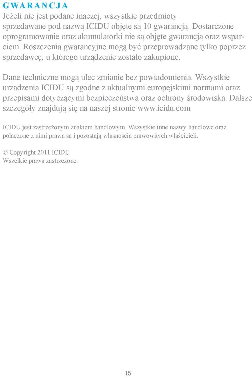 Roszczenia gwarancyjne mogą być przeprowadzane tylko poprzez sprzedawcę, u którego urządzenie zostało zakupione. Dane techniczne mogą ulec zmianie bez powiadomienia.