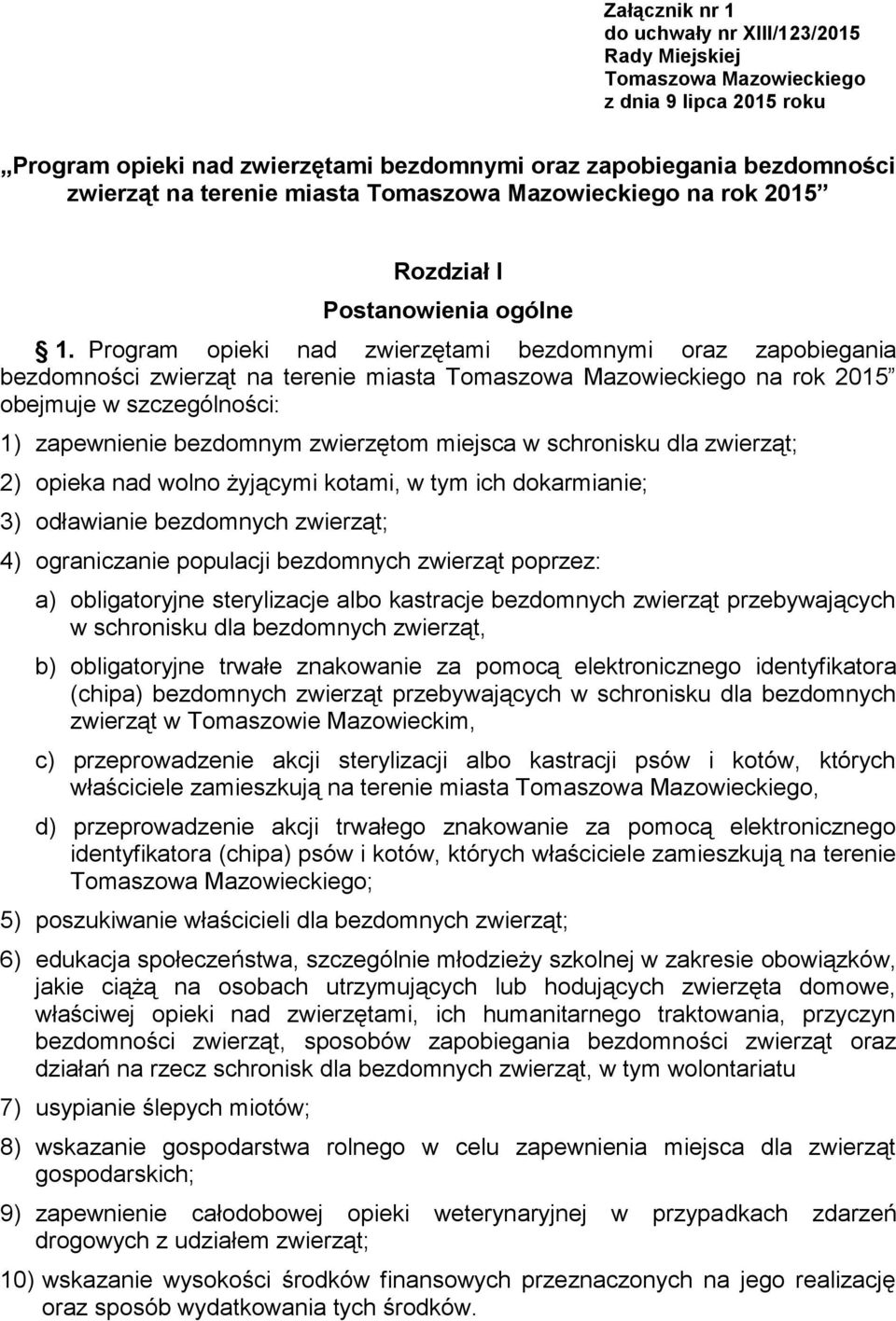 Program opieki nad zwierzętami bezdomnymi oraz zapobiegania bezdomności zwierząt na terenie miasta Tomaszowa Mazowieckiego na rok 2015 obejmuje w szczególności: 1) zapewnienie bezdomnym zwierzętom