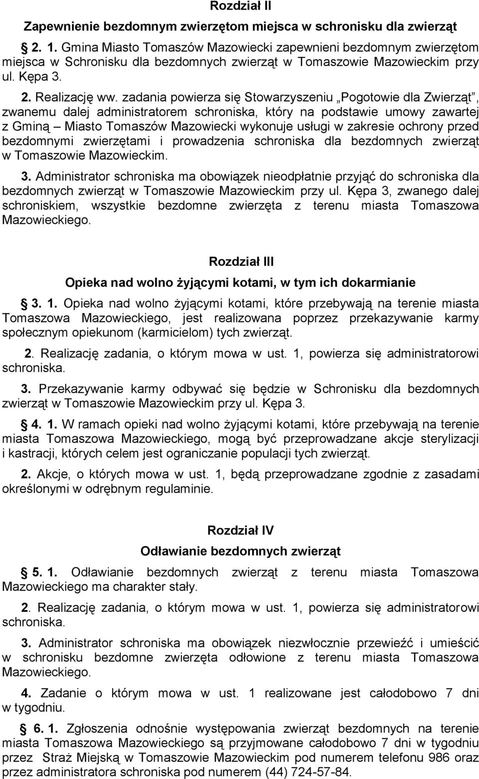 zadania powierza się Stowarzyszeniu Pogotowie dla Zwierząt, zwanemu dalej administratorem schroniska, który na podstawie umowy zawartej z Gminą Miasto Tomaszów Mazowiecki wykonuje usługi w zakresie