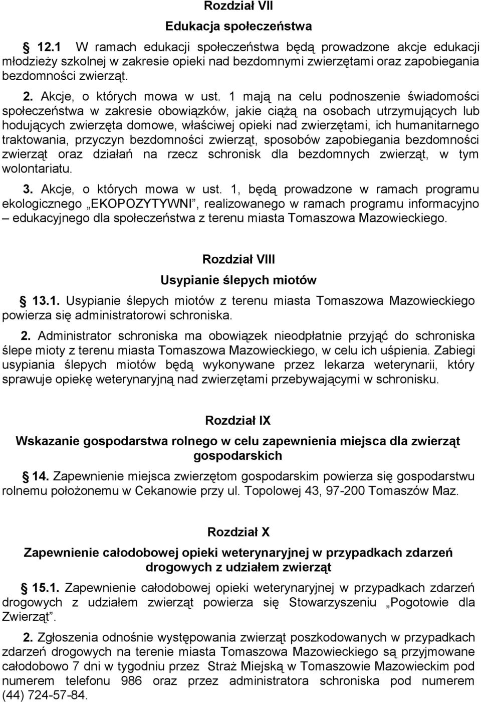 1 mają na celu podnoszenie świadomości społeczeństwa w zakresie obowiązków, jakie ciążą na osobach utrzymujących lub hodujących zwierzęta domowe, właściwej opieki nad zwierzętami, ich humanitarnego