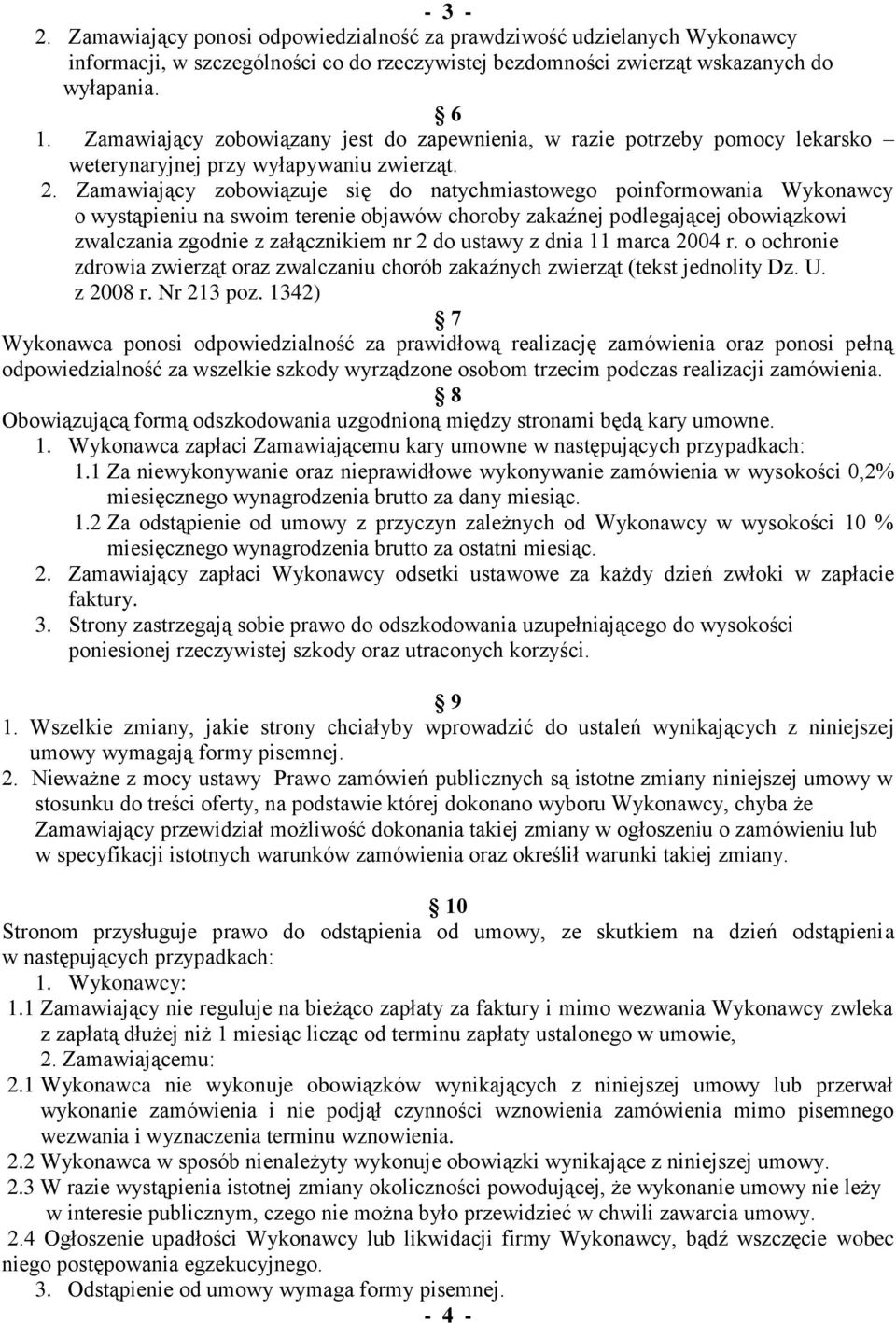 Zamawiający zobowiązuje się do natychmiastowego poinformowania Wykonawcy o wystąpieniu na swoim terenie objawów choroby zakaźnej podlegającej obowiązkowi zwalczania zgodnie z załącznikiem nr 2 do