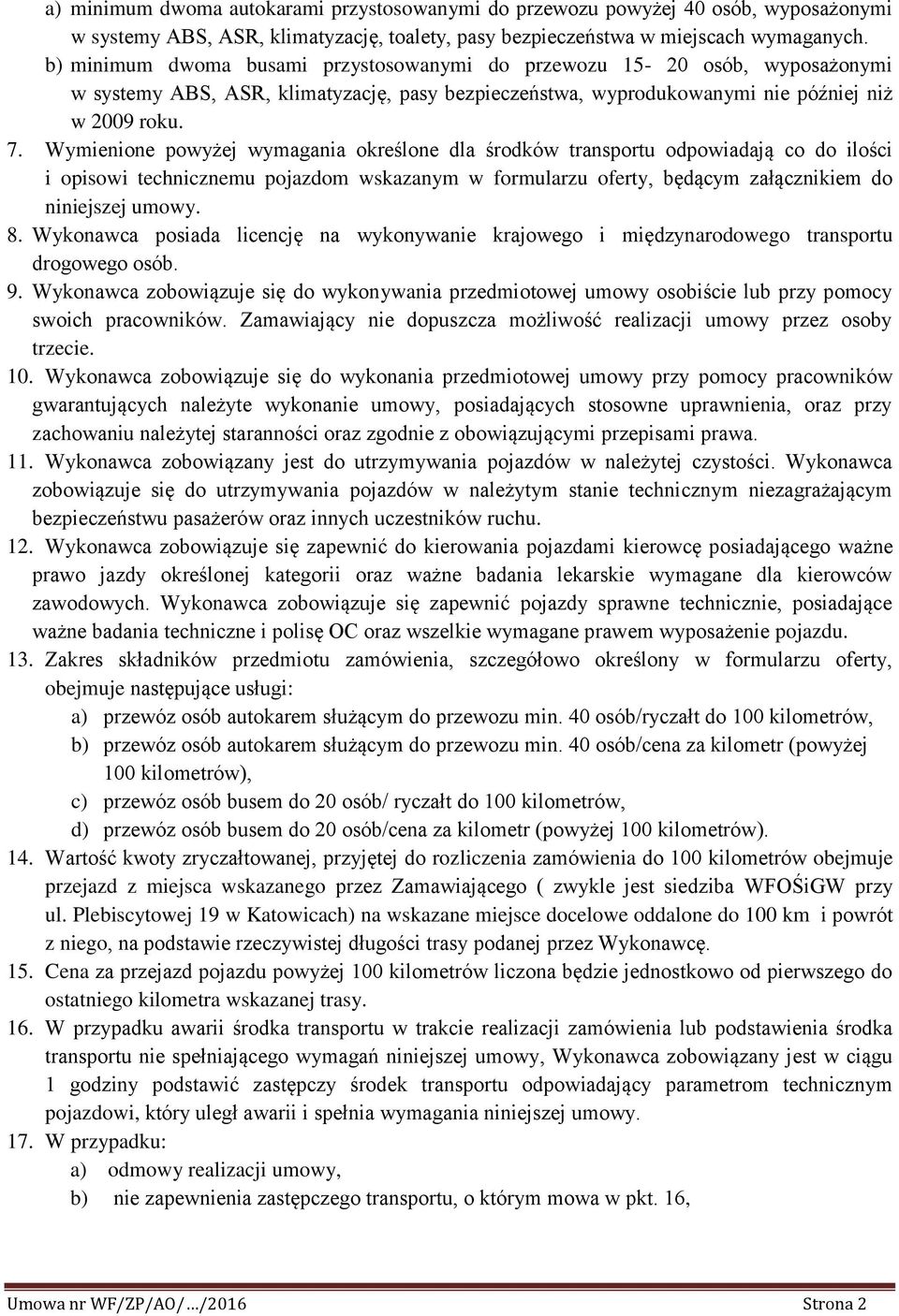 Wymienione powyżej wymagania określone dla środków transportu odpowiadają co do ilości i opisowi technicznemu pojazdom wskazanym w formularzu oferty, będącym załącznikiem do niniejszej umowy. 8.