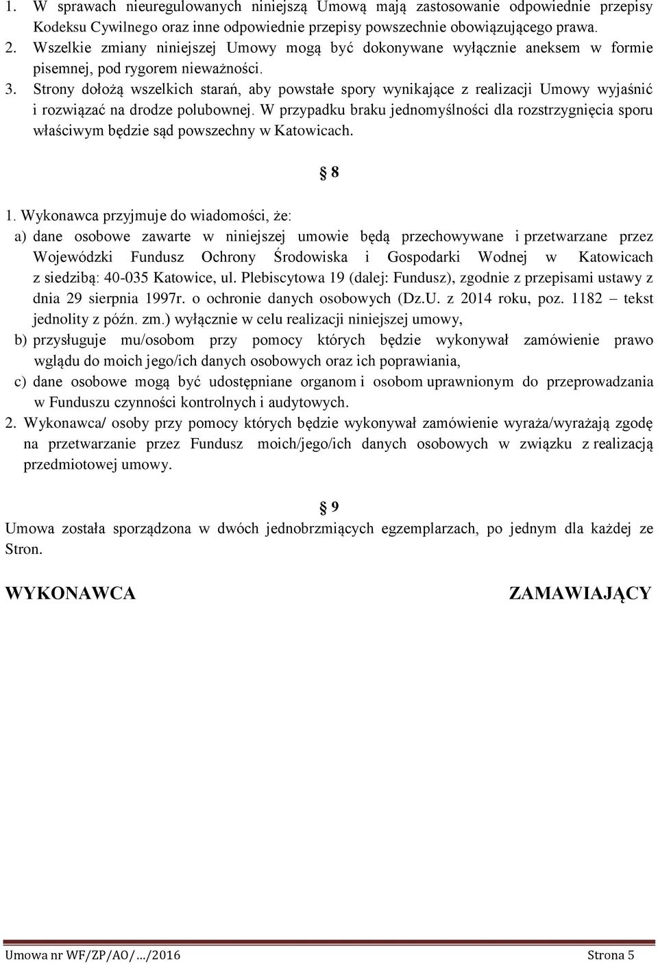 Strony dołożą wszelkich starań, aby powstałe spory wynikające z realizacji Umowy wyjaśnić i rozwiązać na drodze polubownej.