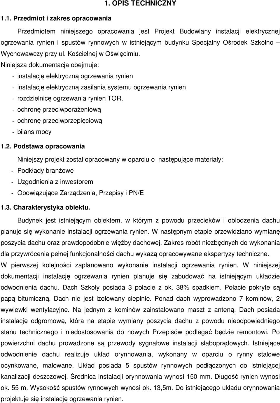 Niniejsza dokumentacja obejmuje: - instalację elektryczną ogrzewania rynien - instalację elektryczną zasilania systemu ogrzewania rynien - rozdzielnicę ogrzewania rynien TOR, - ochronę