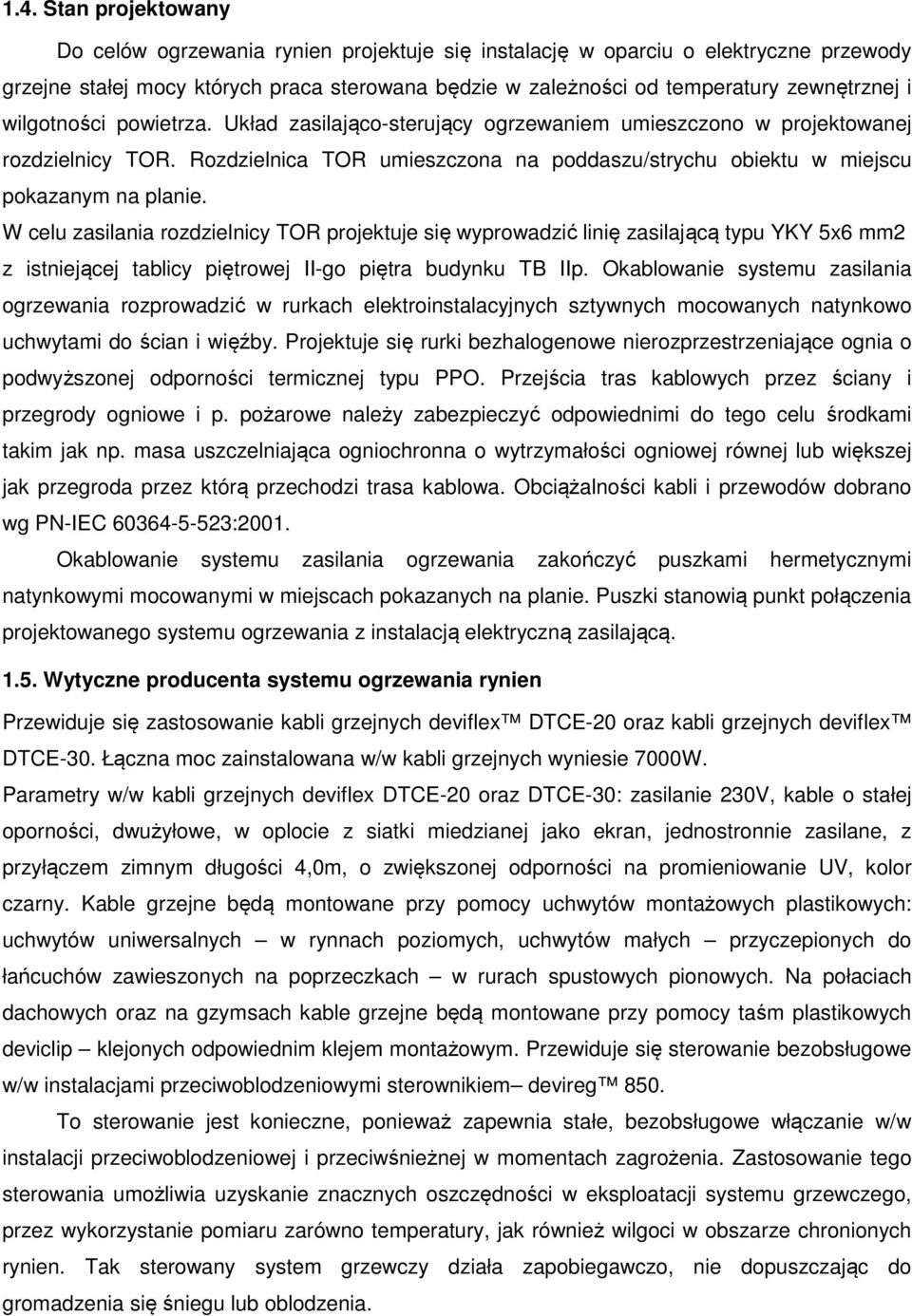 W celu zasilania rozdzielnicy TOR projektuje się wyprowadzić linię zasilającą typu YKY 5x6 mm2 z istniejącej tablicy piętrowej II-go piętra budynku TB IIp.