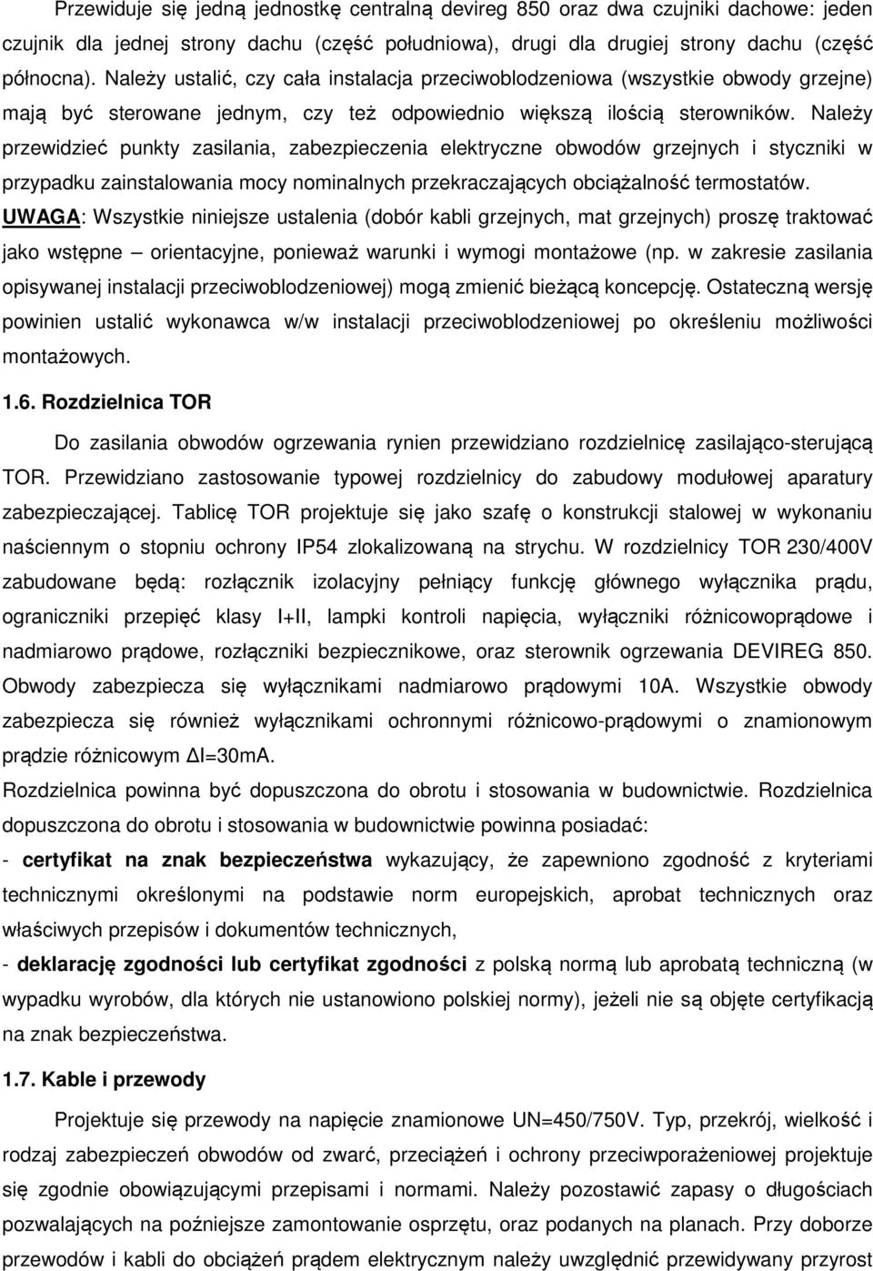 Należy przewidzieć punkty zasilania, zabezpieczenia elektryczne obwodów grzejnych i styczniki w przypadku zainstalowania mocy nominalnych przekraczających obciążalność termostatów.